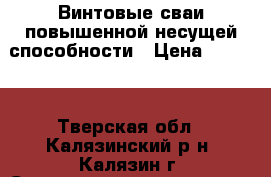 Винтовые сваи повышенной несущей способности › Цена ­ 1 200 - Тверская обл., Калязинский р-н, Калязин г. Строительство и ремонт » Материалы   